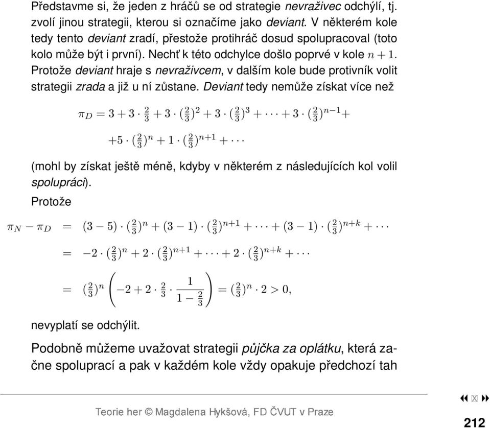 Protože deviant hraje s nevraživcem, v dalším kole bude protivník volit strategii zrada a již u ní zůstane.