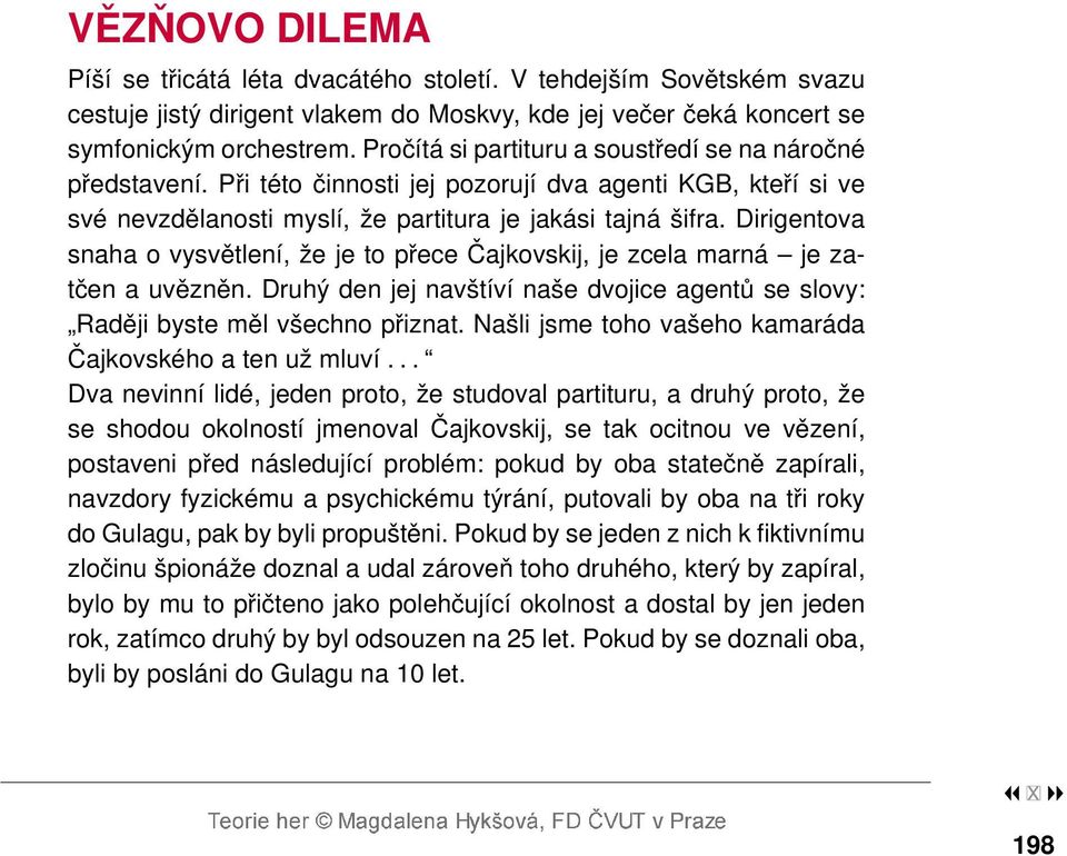 Dirigentova snaha o vysvětlení, že je to přece Čajkovskij, je zcela marná je zatčen a uvězněn. Druhý den jej navštíví naše dvojice agentů se slovy: Raději byste měl všechno přiznat.