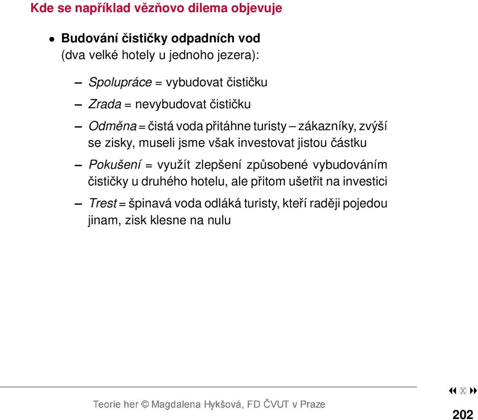 zisky, museli jsme však investovat jistou částku Pokušení = využít zlepšení způsobené vybudováním čističky u druhého