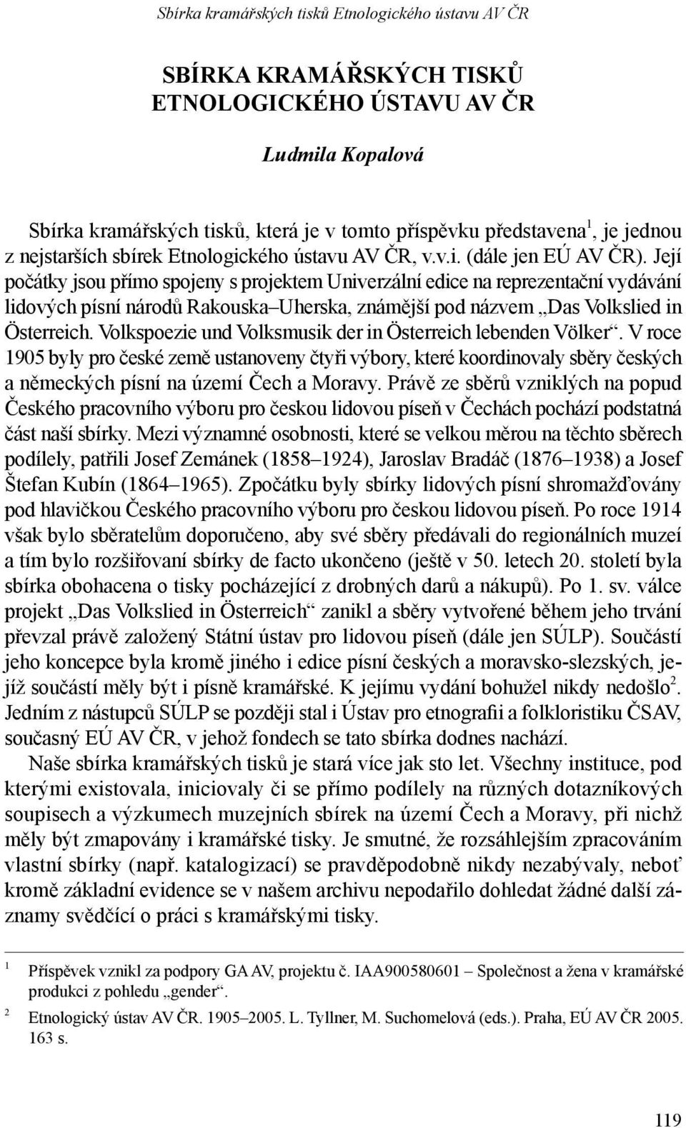 Její počátky jsou přímo spojeny s projektem Univerzální edice na reprezentační vydávání lidových písní národů Rakouska Uherska, známější pod názvem Das Volkslied in Österreich.