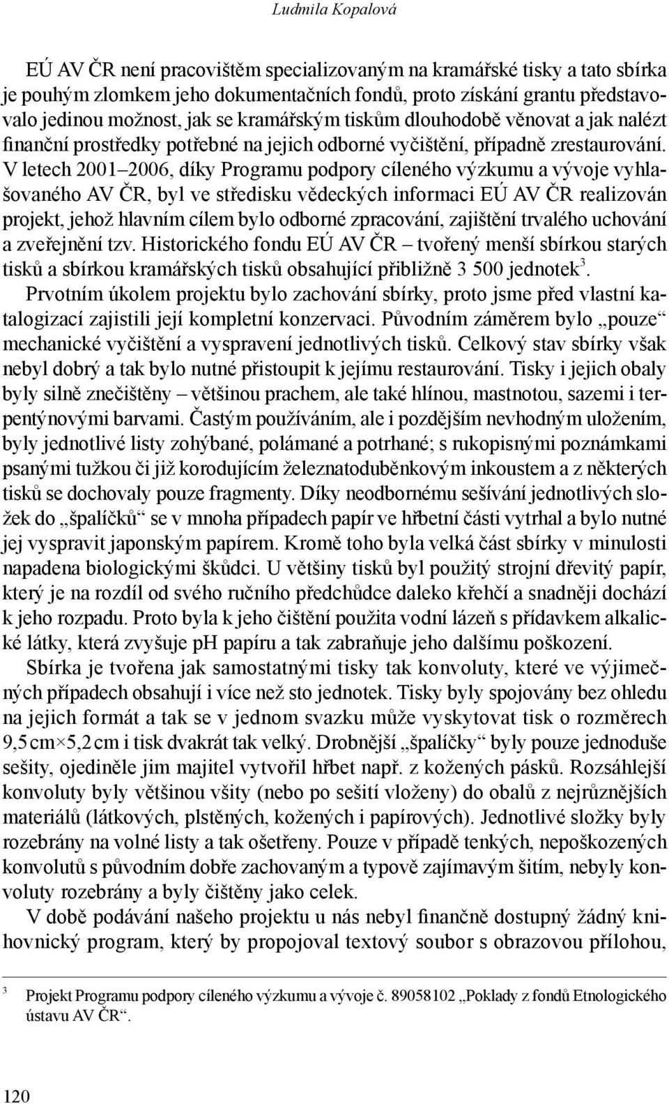 V letech 2001 2006, díky Programu podpory cíleného výzkumu a vývoje vyhlašovaného AV ČR, byl ve středisku vědeckých informaci EÚ AV ČR realizován projekt, jehož hlavním cílem bylo odborné zpracování,