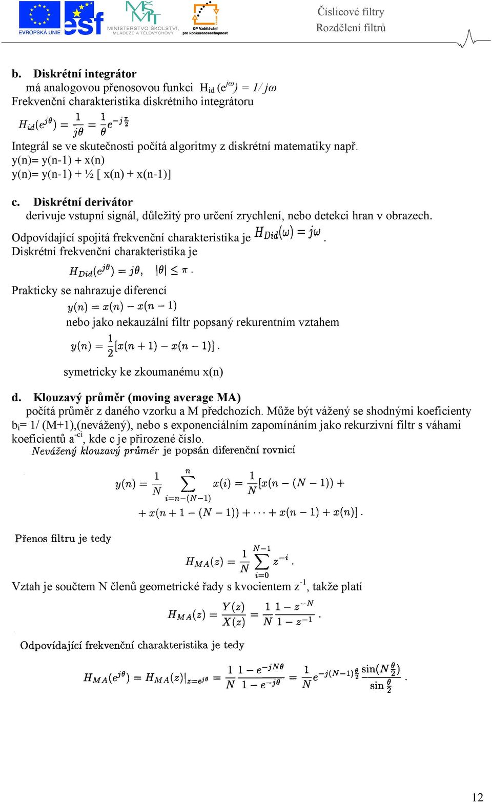 y()= y(-1) + x() y()= y(-1) + ½ [ x() + x(-1)] c. Dskrétí dervátor dervuje vstupí sgál, důležtý pro určeí rychleí, ebo detekc hra v obraech. Odpovídající spojtá frekvečí charakterstka je.