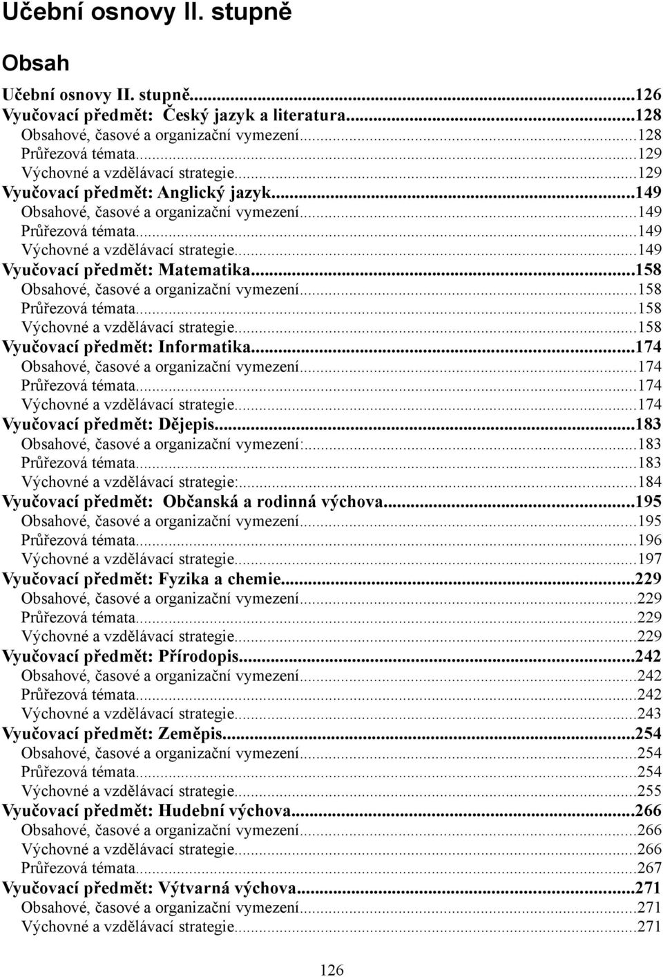 ..149 Vyučovací předmět: Matematika...158 Obsahové, časové a organizační vymezení...158 Průřezová témata...158 Výchovné a vzdělávací strategie...158 Vyučovací předmět: Informatika.