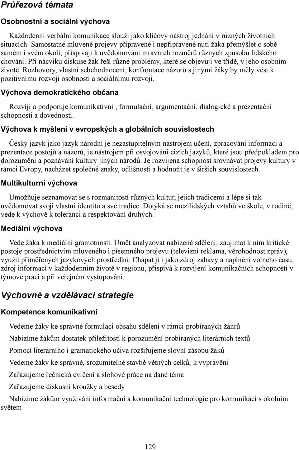 Při nácviku diskuse žák řeší různé problémy, které se objevují ve třídě, v jeho osobním životě.