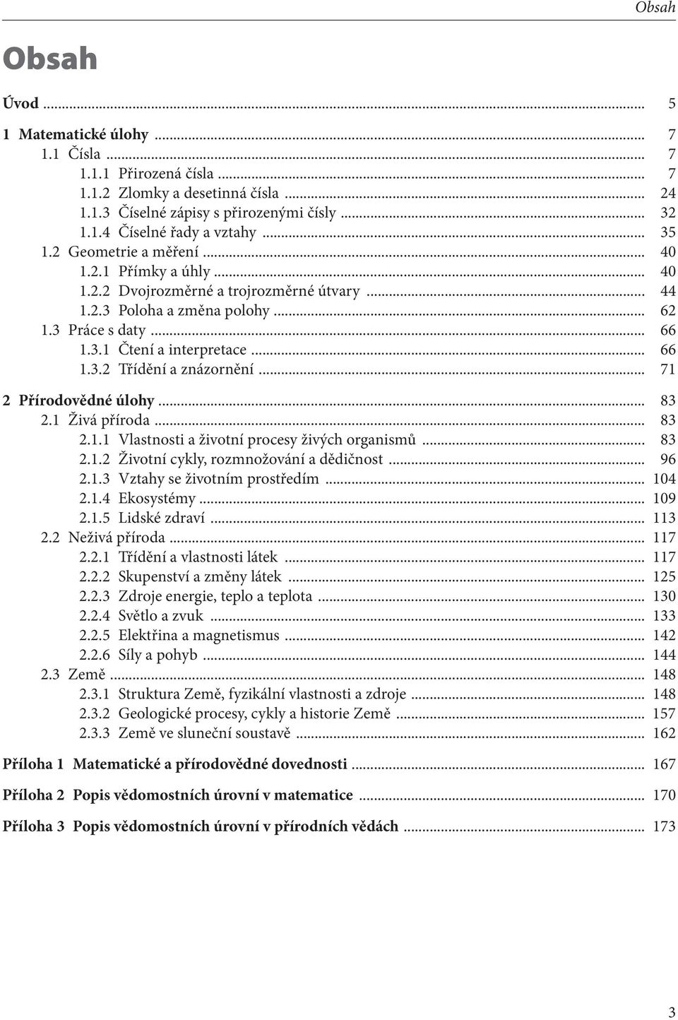 .. 71 2 Přírodovědné úlohy... 83 2.1 Živá příroda... 83 2.1.1 Vlastnosti a životní procesy živých organismů... 83 2.1.2 Životní cykly, rozmnožování a dědičnost... 96 2.1.3 Vztahy se životním prostředím.