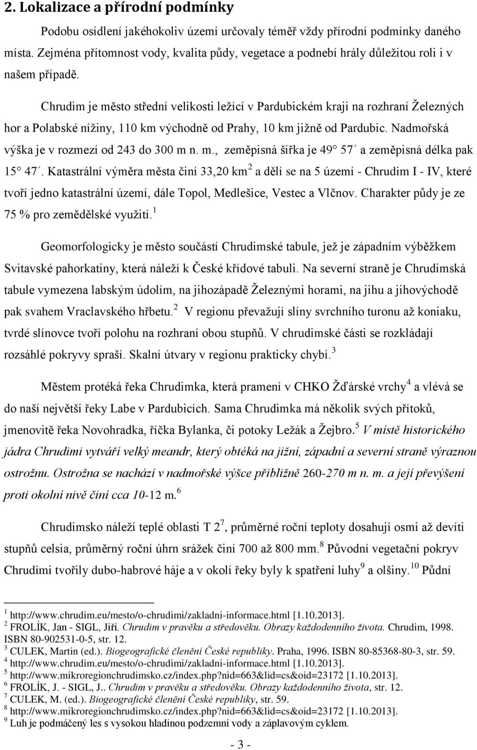 Chrudim je město střední velikosti ležící v Pardubickém kraji na rozhraní Železných hor a Polabské nížiny, 110 km východně od Prahy, 10 km jižně od Pardubic.