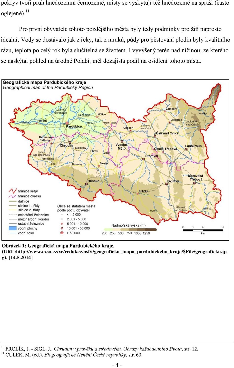 I vyvýšený terén nad nížinou, ze kterého se naskýtal pohled na úrodné Polabí, měl dozajista podíl na osídlení tohoto místa. Obrázek 1: Geografická mapa Pardubického kraje. (URL:http://www.czso.