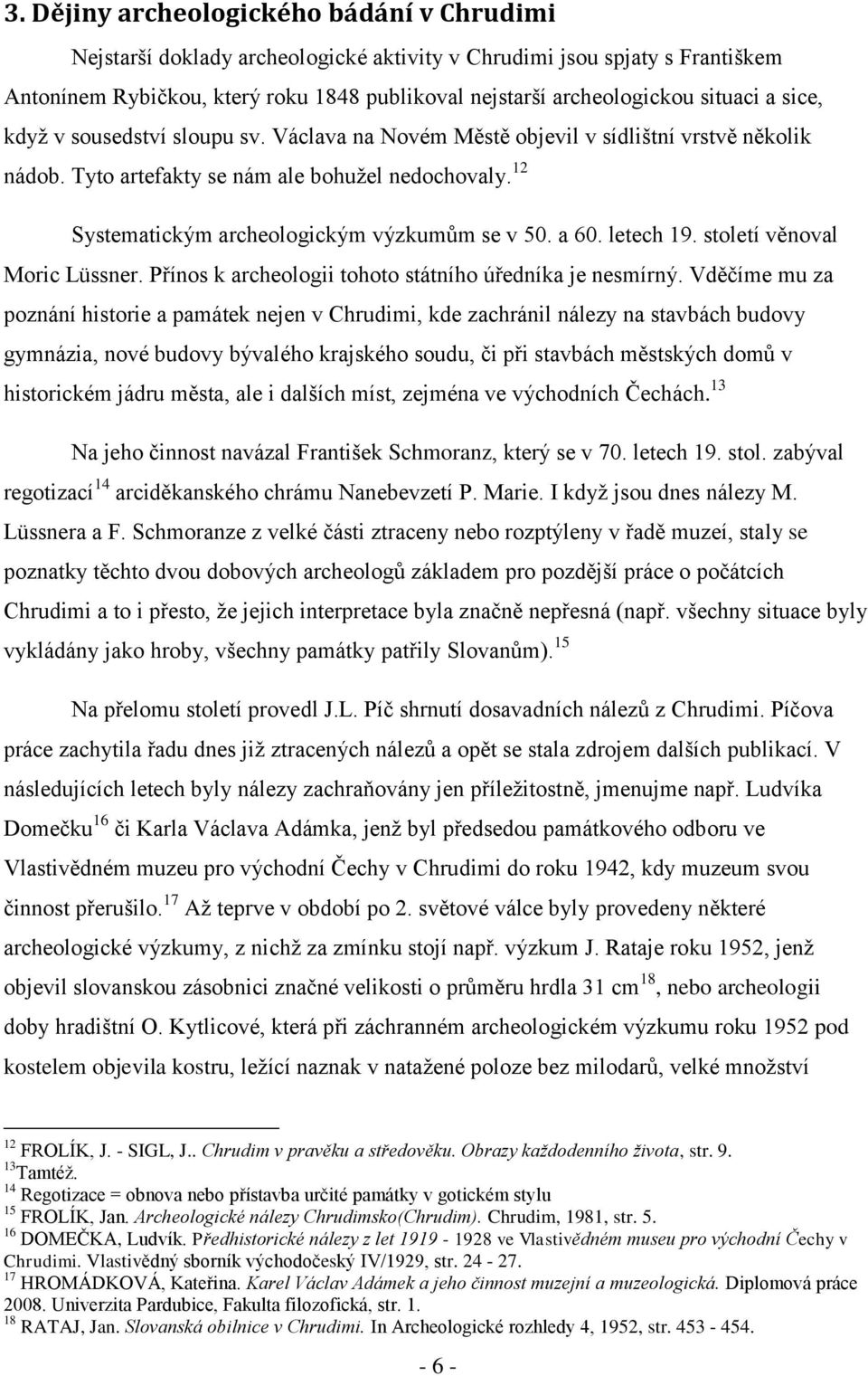 12 Systematickým archeologickým výzkumům se v 50. a 60. letech 19. století věnoval Moric Lüssner. Přínos k archeologii tohoto státního úředníka je nesmírný.