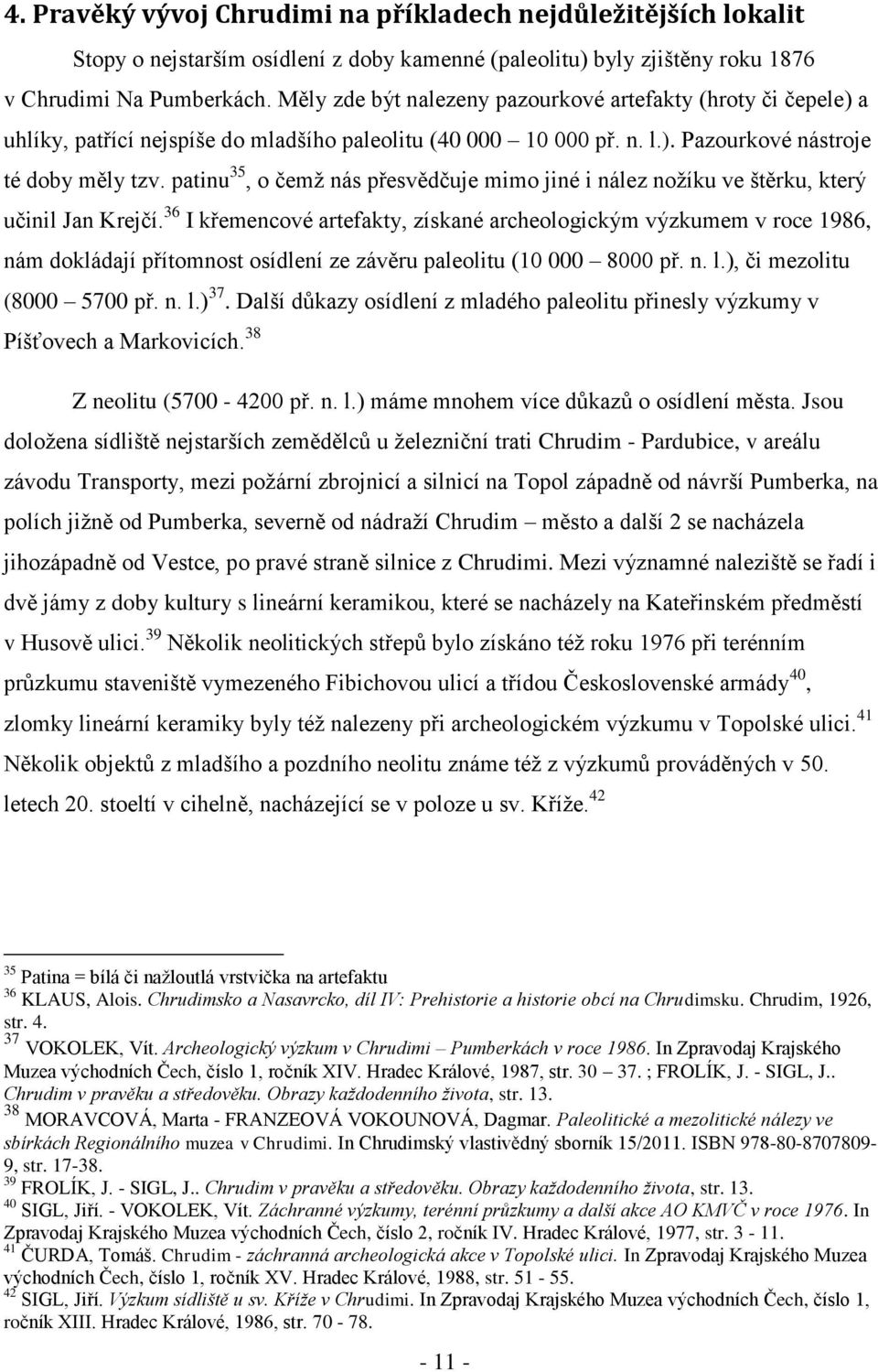 patinu 35, o čemž nás přesvědčuje mimo jiné i nález nožíku ve štěrku, který učinil Jan Krejčí.