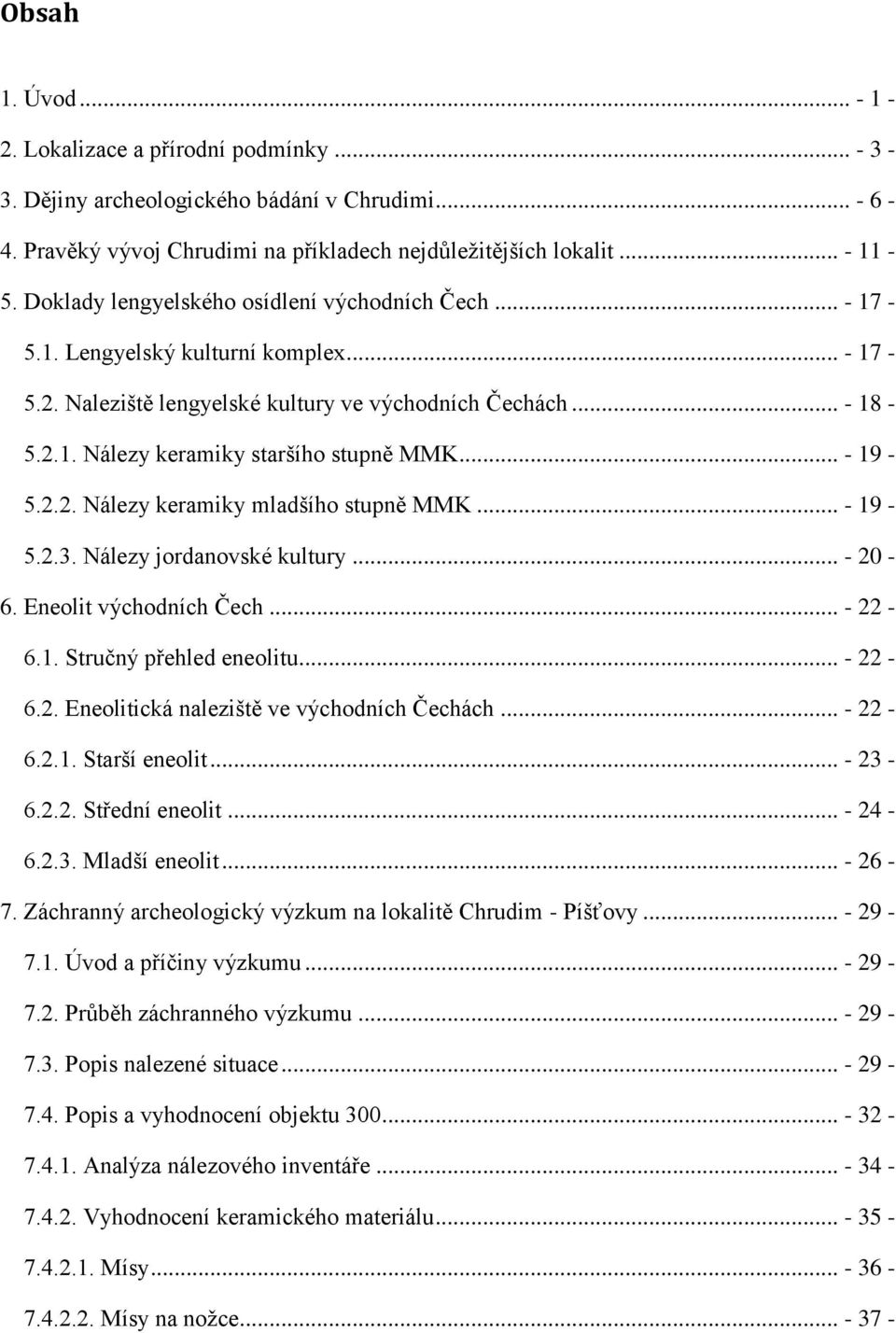 .. - 19-5.2.2. Nálezy keramiky mladšího stupně MMK... - 19-5.2.3. Nálezy jordanovské kultury... - 20-6. Eneolit východních Čech... - 22-6.1. Stručný přehled eneolitu... - 22-6.2. Eneolitická naleziště ve východních Čechách.