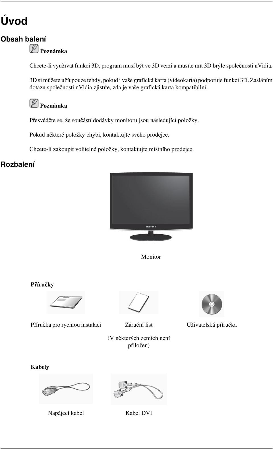 Zasláním dotazu společnosti nvidia zjistíte, zda je vaše grafická karta kompatibilní. Přesvědčte se, že součástí dodávky monitoru jsou následující položky.