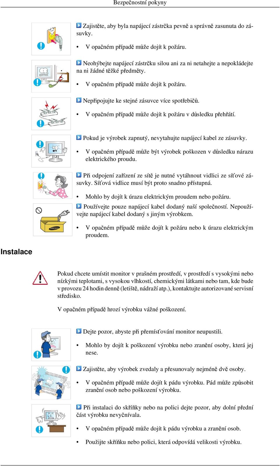 V opačném případě může dojít k požáru v důsledku přehřátí. Pokud je výrobek zapnutý, nevytahujte napájecí kabel ze zásuvky.