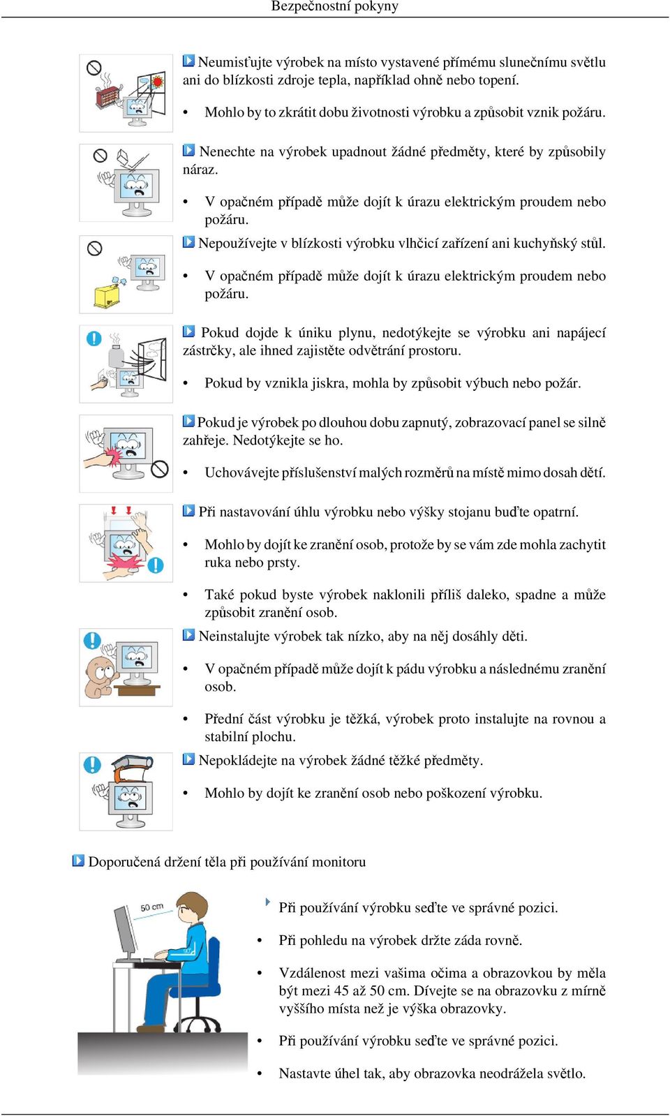 V opačném případě může dojít k úrazu elektrickým proudem nebo požáru. Nepoužívejte v blízkosti výrobku vlhčicí zařízení ani kuchyňský stůl.