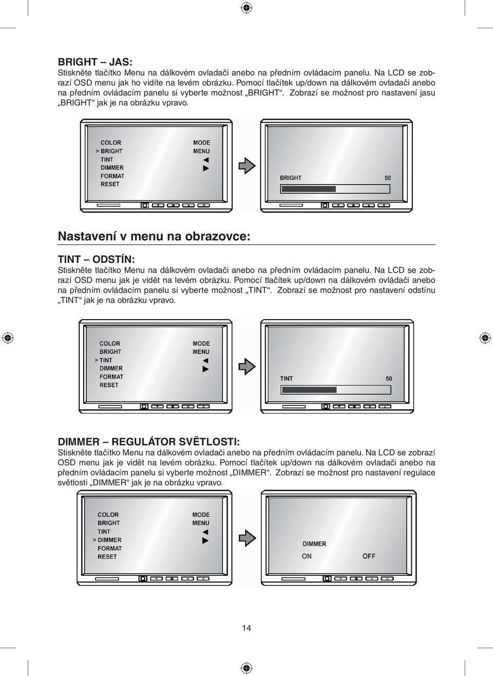 Nastavení v menu na obrazovce: TINT ODSTÍN: Stiskněte tlačítko Menu na dálkovém ovladači anebo na předním ovládacím panelu. Na LCD se zobrazí OSD menu jak je vidět na levém obrázku.