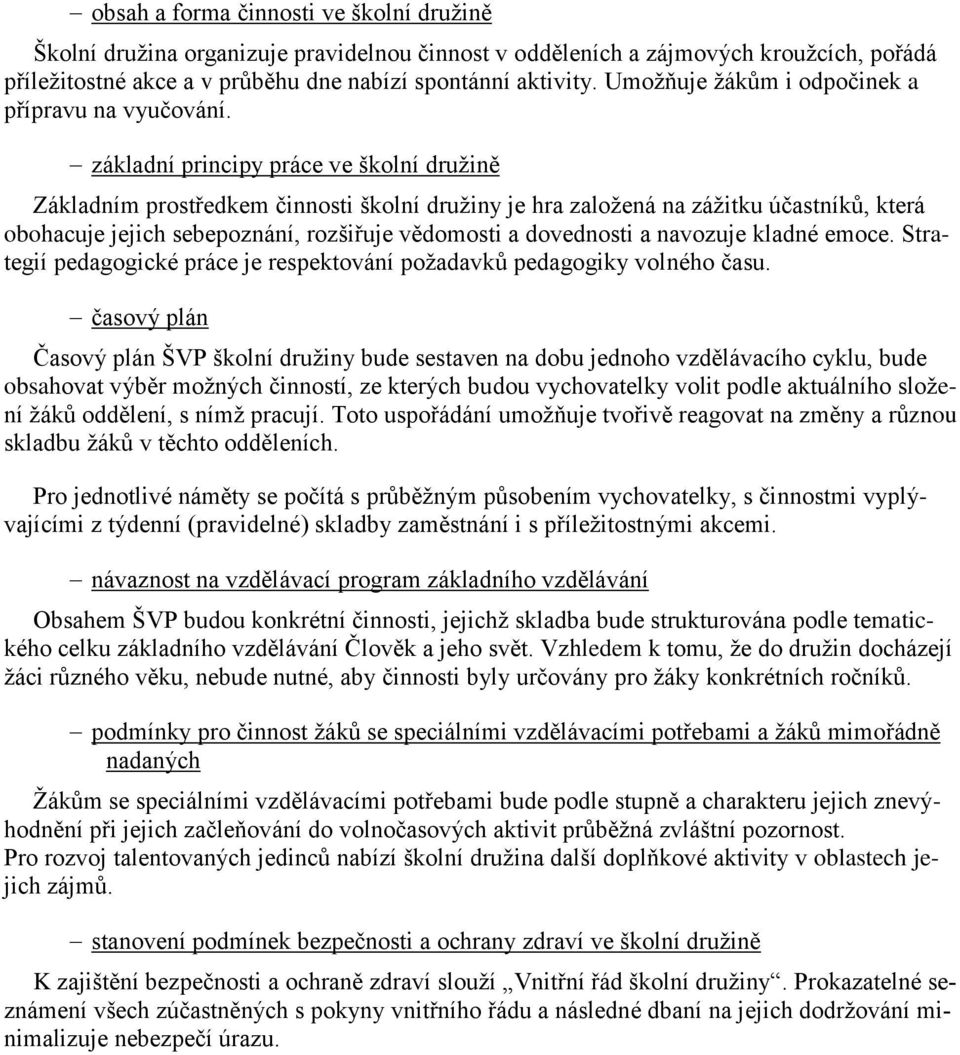 základní principy práce ve školní družině Základním prostředkem činnosti školní družiny je hra založená na zážitku účastníků, která obohacuje jejich sebepoznání, rozšiřuje vědomosti a dovednosti a