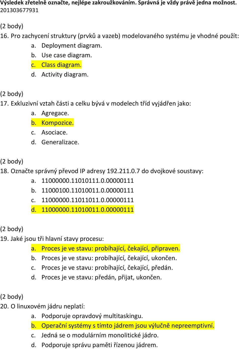 Označte správný převod IP adresy 192.211.0.7 do dvojkové soustavy: a. 11000000.11010111.0.00000111 b. 11000100.11010011.0.00000111 c. 11000000.11011011.0.00000111 d. 11000000.11010011.0.00000111 19.