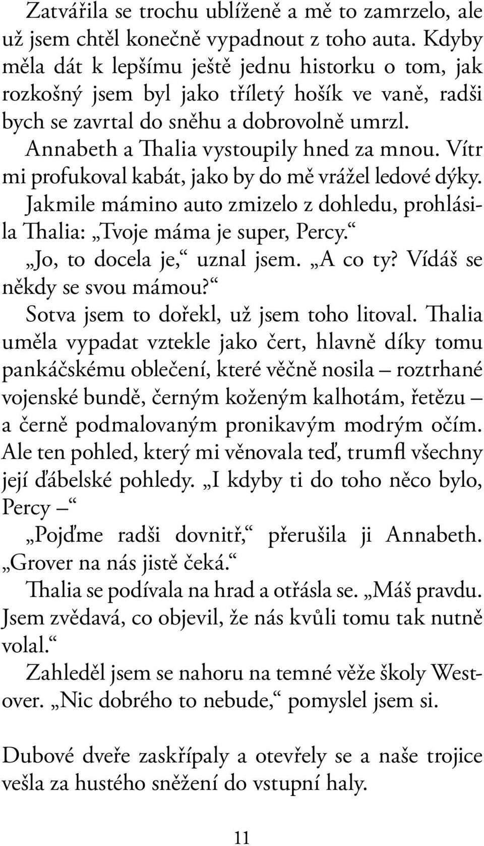 Vítr mi profukoval kabát, jako by do mě vrážel ledové dýky. Jakmile mámino auto zmizelo z dohledu, prohlásila Thalia: Tvoje máma je super, Percy. Jo, to docela je, uznal jsem. A co ty?