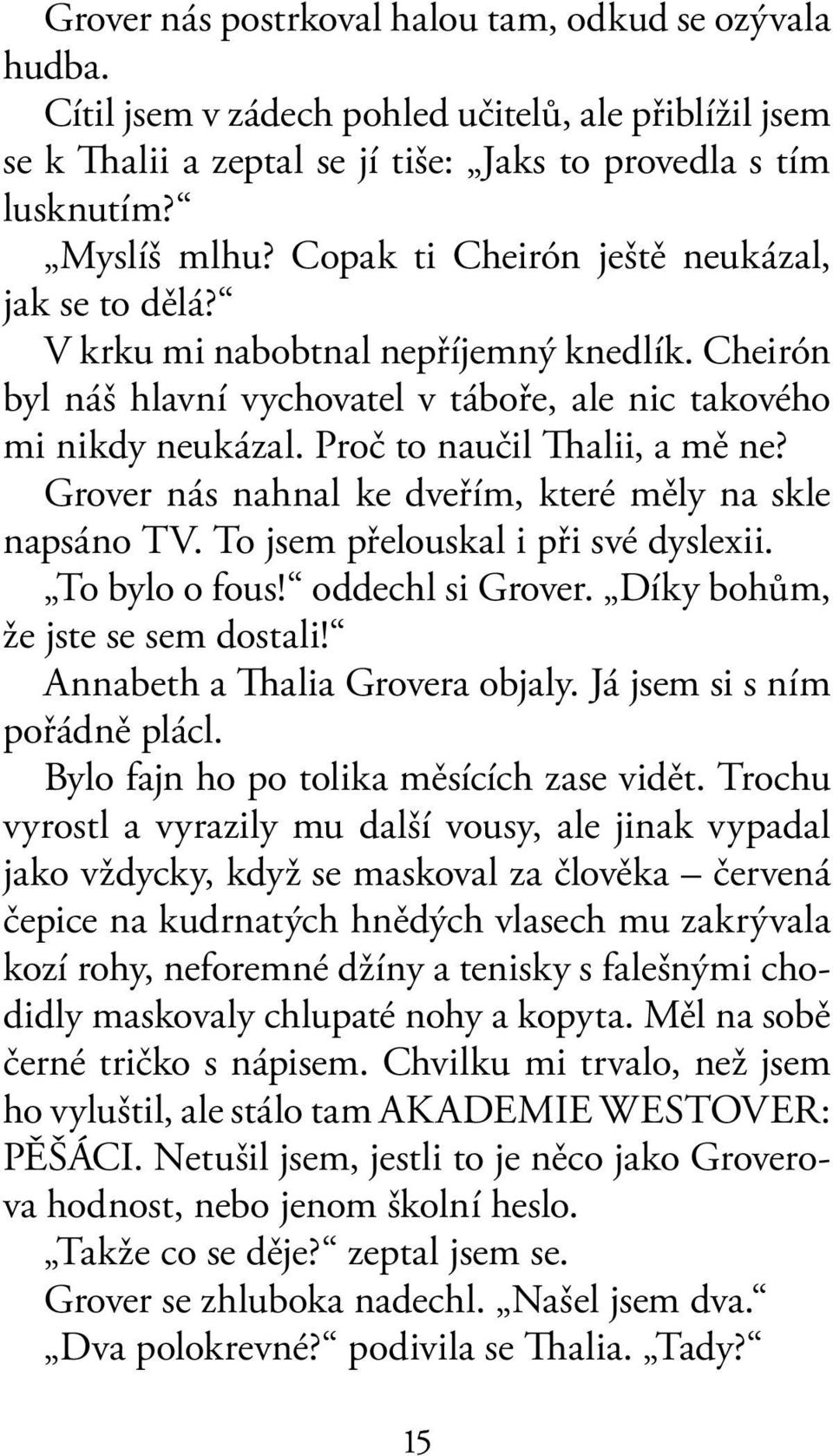 Grover nás nahnal ke dveřím, které měly na skle napsáno TV. To jsem přelouskal i při své dyslexii. To bylo o fous! oddechl si Grover. Díky bohům, že jste se sem dostali!