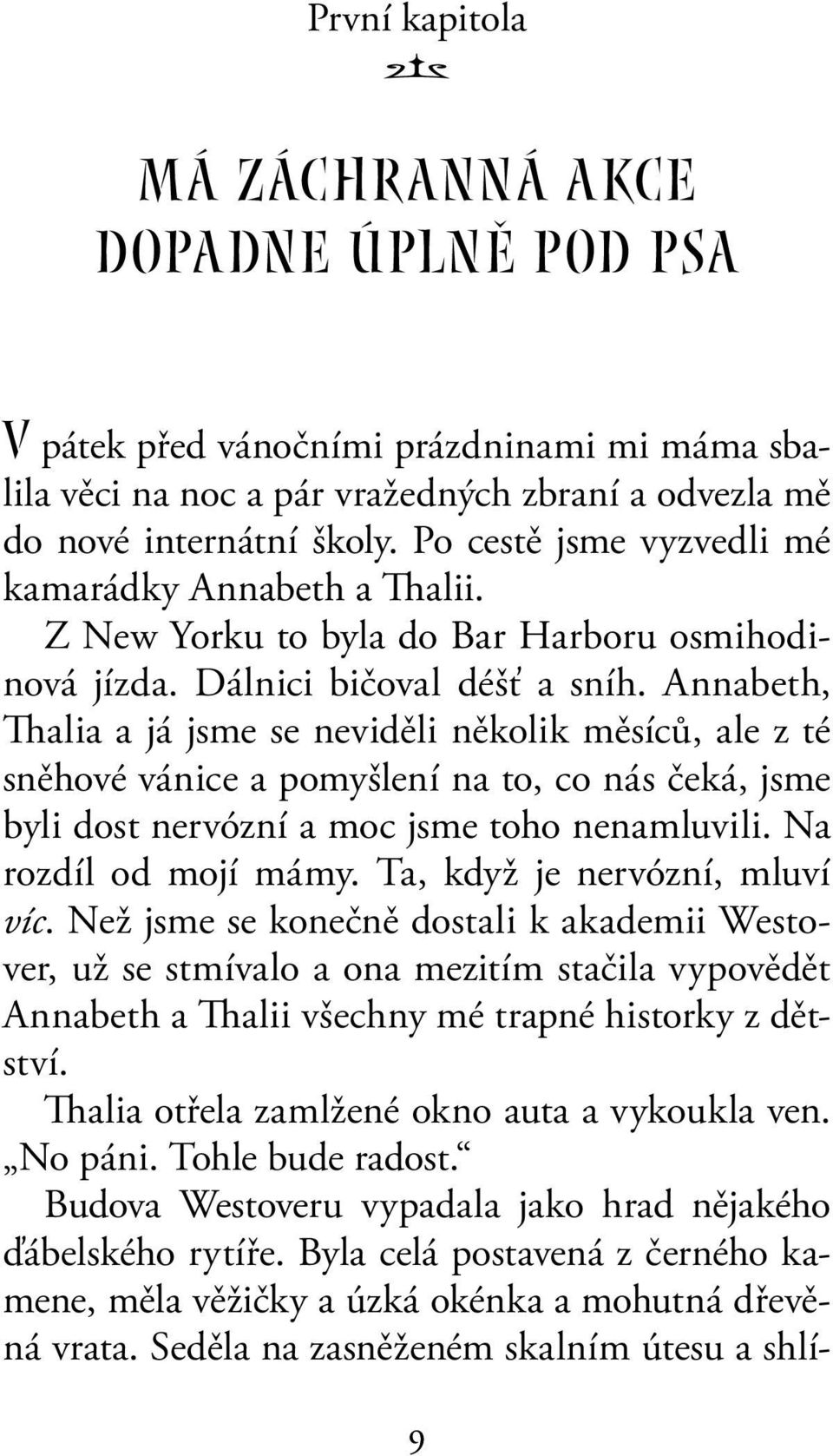 Annabeth, Thalia a já jsme se neviděli několik měsíců, ale z té sněhové vánice a pomyšlení na to, co nás čeká, jsme byli dost nervózní a moc jsme toho nenamluvili. Na rozdíl od mojí mámy.