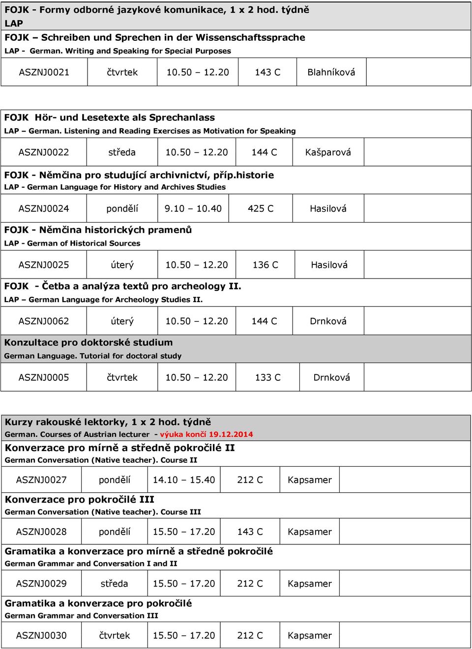 historie LAP - German Language for History and Archives Studies ASZNJ0024 pondělí 9.10 10.40 425 C Hasilová FOJK - Němčina historických pramenů LAP - German of Historical Sources ASZNJ0025 úterý 10.