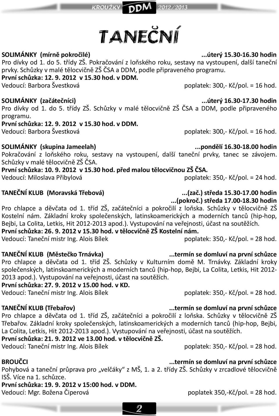 ..úterý 16.30-17.30 hodin Pro dívky od 1. do 5. tøídy ZŠ. Schùzky v malé tìlocviènì ZŠ ÈSA a, podle pøipraveného programu. První schùzka: 12. 9. 2012 v 15.30 hod. v. Vedoucí: Barbora Švestková poplatek: 300,- Kè/pol.