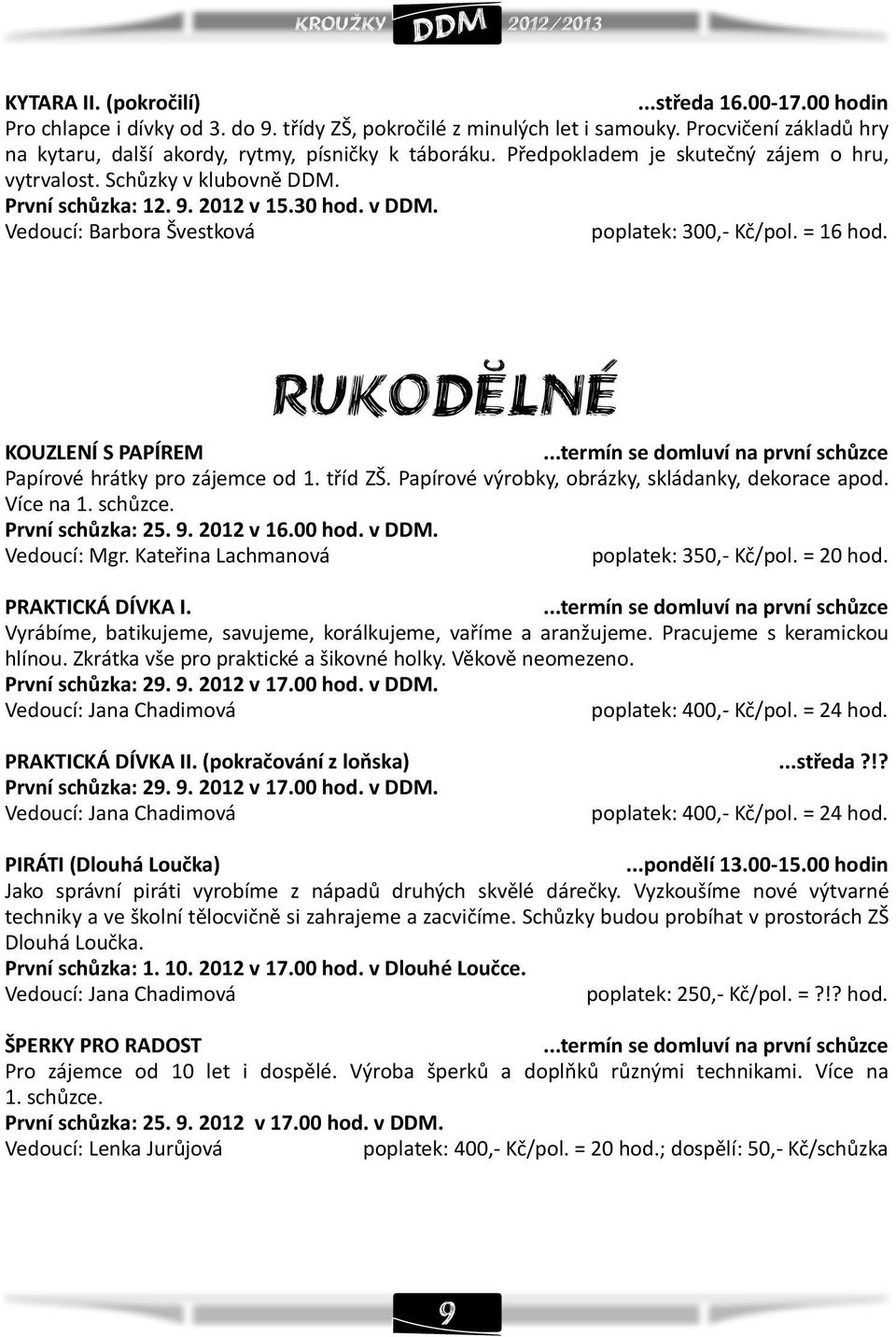 RUKODELNE KOUZLENÍ S PAPÍREM Papírové hrátky pro zájemce od 1. tøíd ZŠ. Papírové výrobky, obrázky, skládanky, dekorace apod. Více na 1. schùzce. První schùzka: 25. 9. 2012 v 16.00 hod. v. Vedoucí: Mgr.