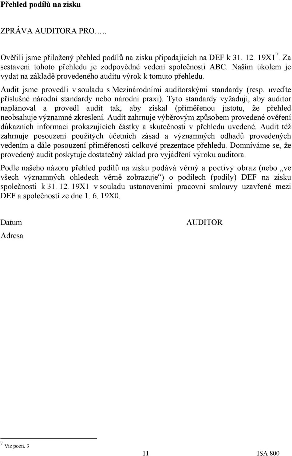 uveďte příslušné národní standardy nebo národní praxi). Tyto standardy vyžadují, aby auditor naplánoval a provedl audit tak, aby získal (přiměřenou jistotu, že přehled neobsahuje významné zkreslení.