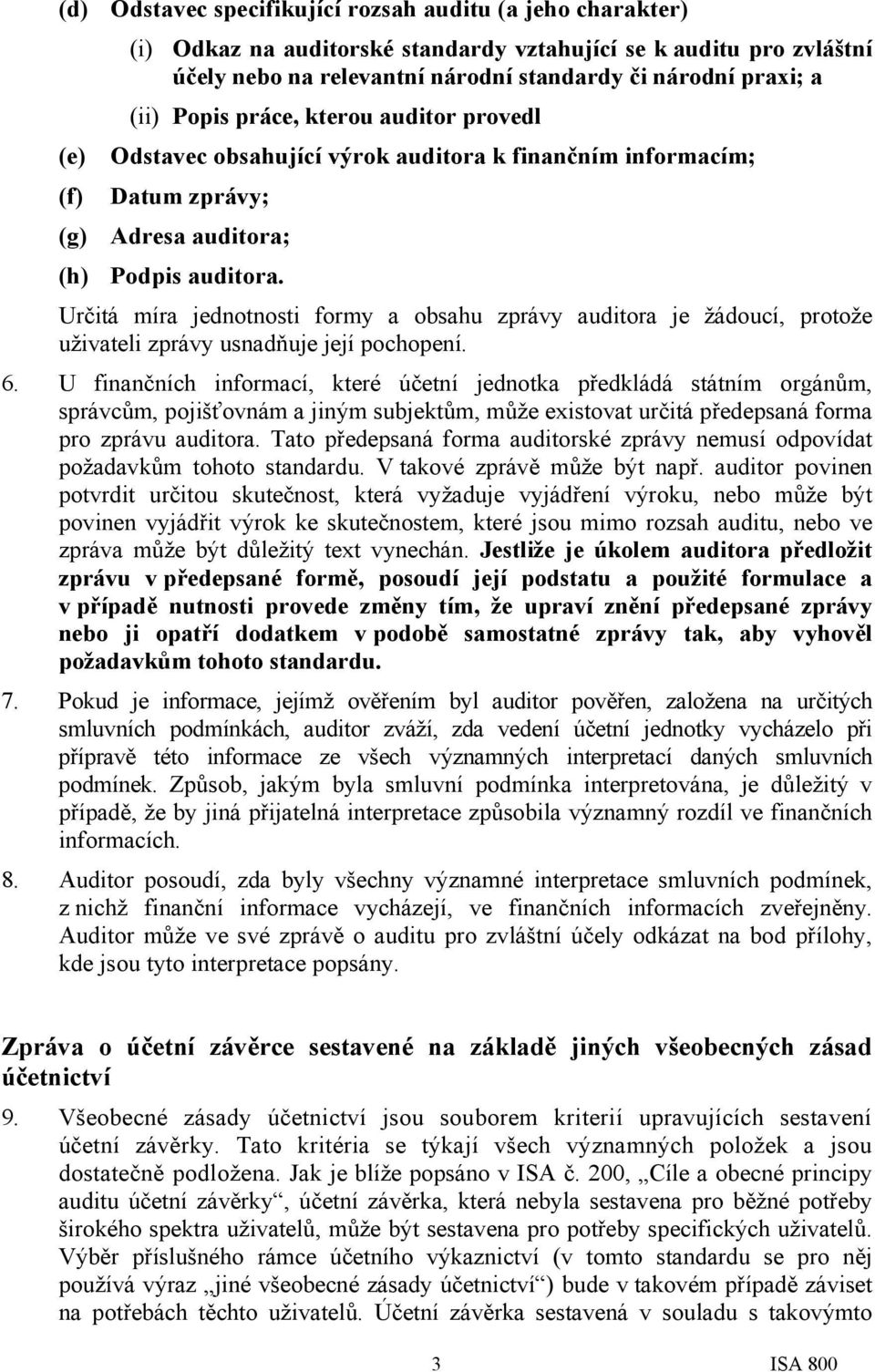 Určitá míra jednotnosti formy a obsahu zprávy auditora je žádoucí, protože uživateli zprávy usnadňuje její pochopení. 6.