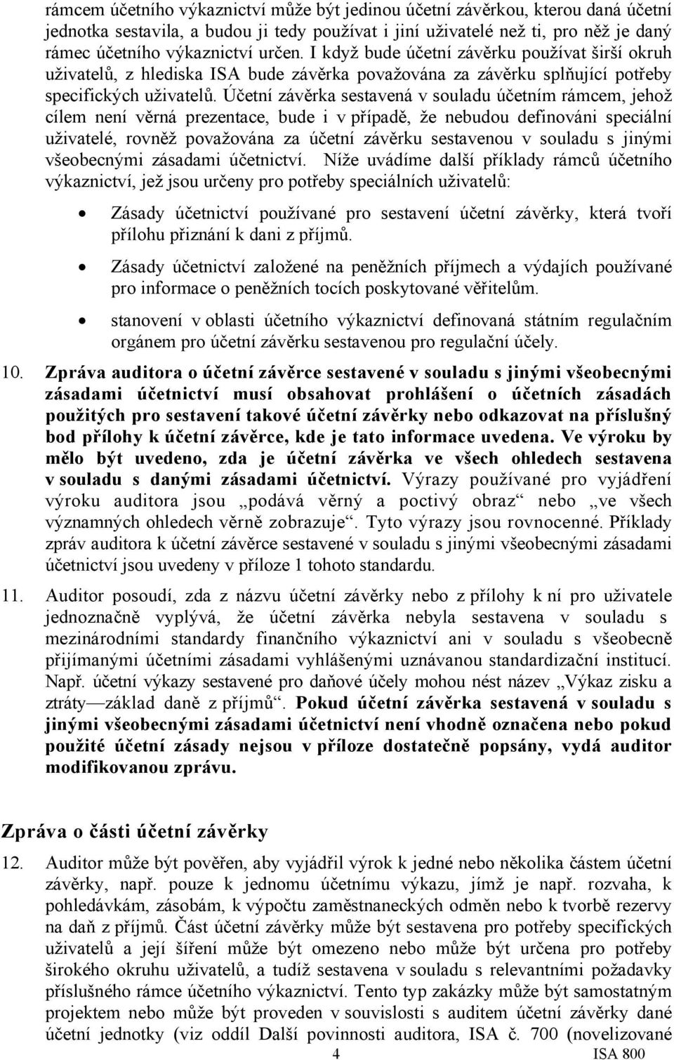 Účetní závěrka sestavená v souladu účetním rámcem, jehož cílem není věrná prezentace, bude i v případě, že nebudou definováni speciální uživatelé, rovněž považována za účetní závěrku sestavenou v