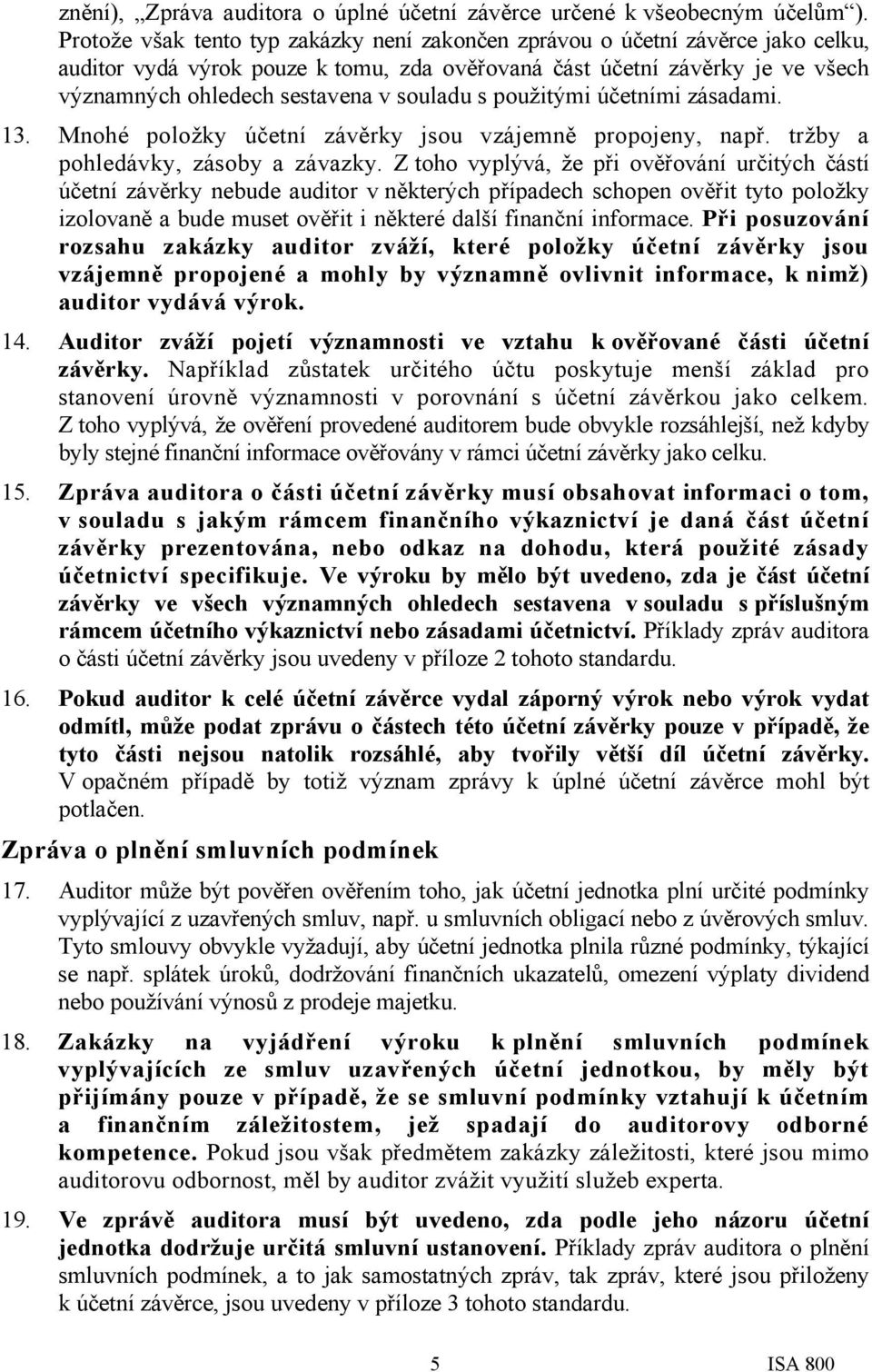 souladu s použitými účetními zásadami. 13. Mnohé položky účetní závěrky jsou vzájemně propojeny, např. tržby a pohledávky, zásoby a závazky.