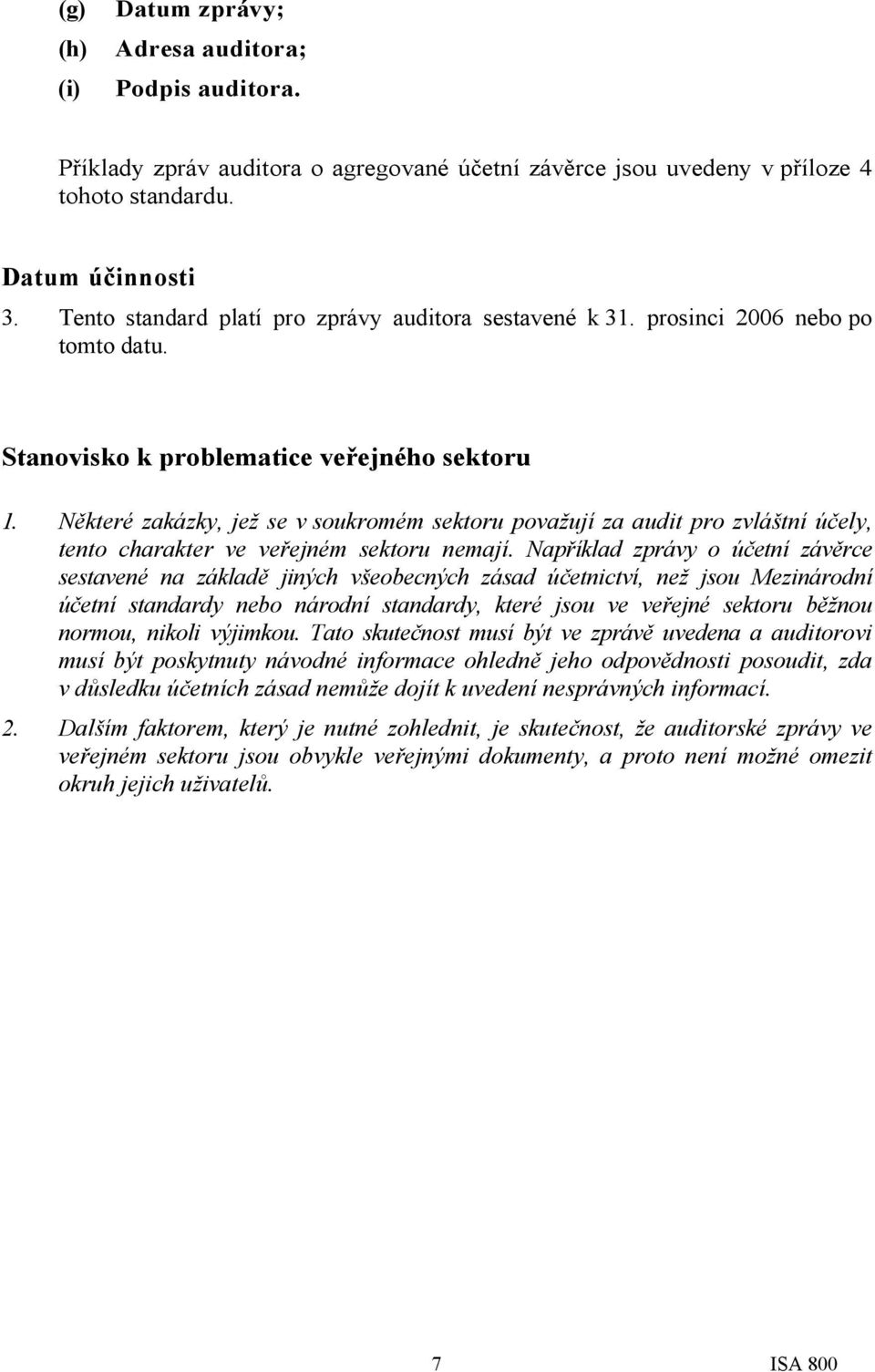 Některé zakázky, jež se v soukromém sektoru považují za audit pro zvláštní účely, tento charakter ve veřejném sektoru nemají.