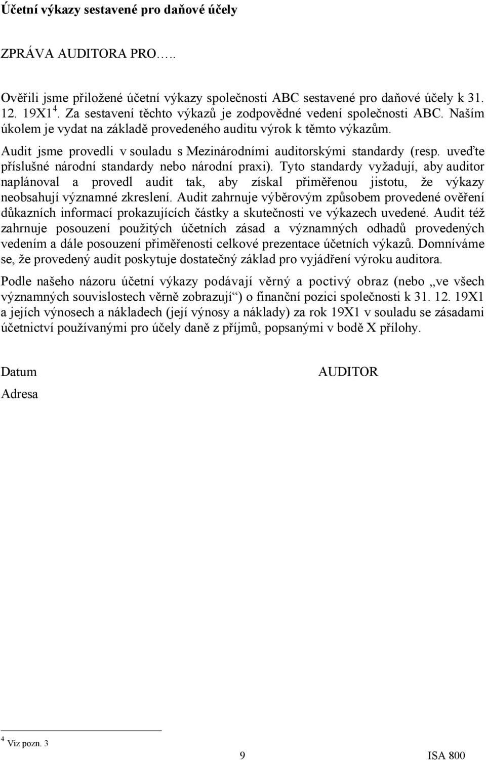 Audit jsme provedli v souladu s Mezinárodními auditorskými standardy (resp. uveďte příslušné národní standardy nebo národní praxi).