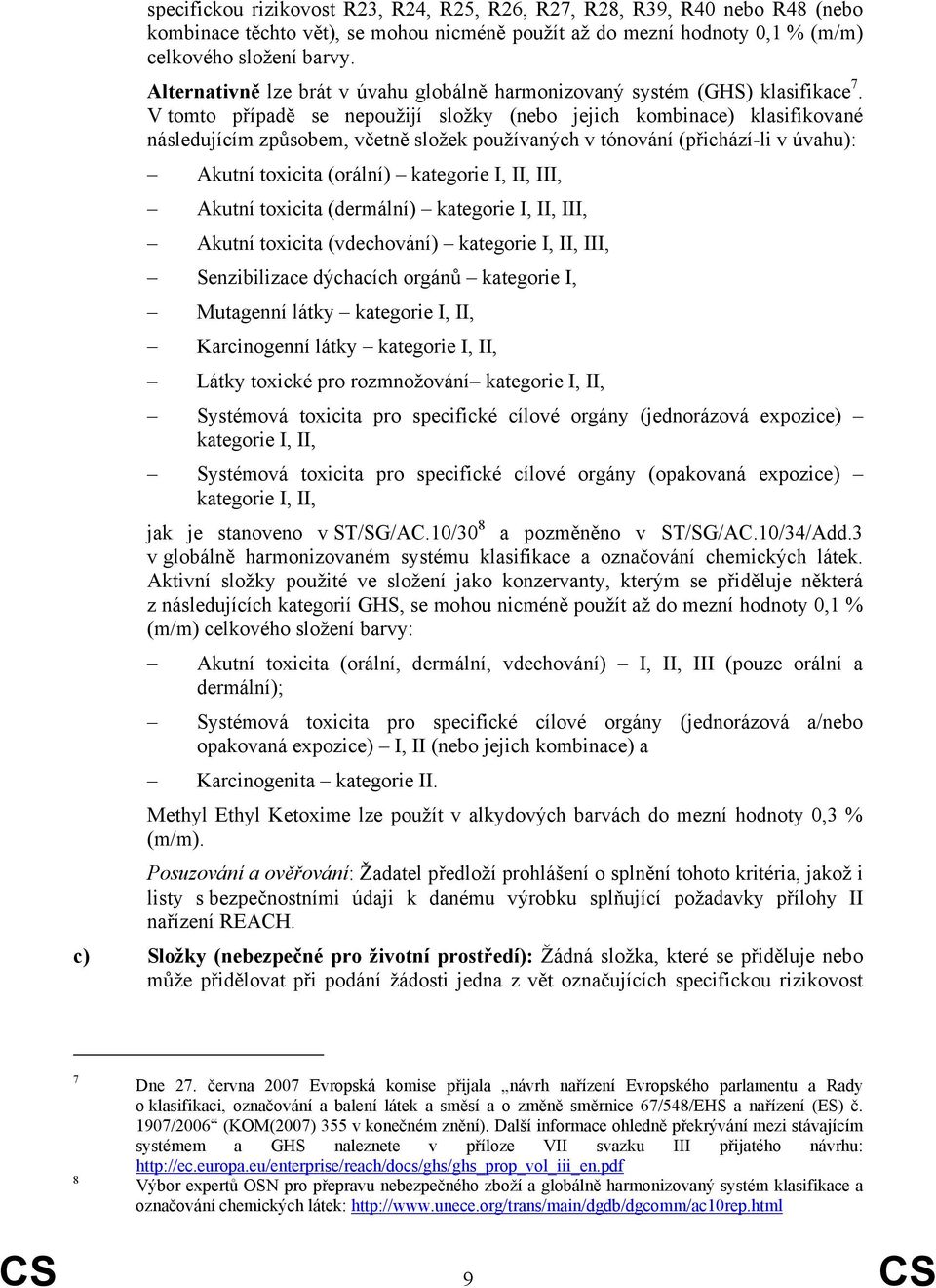 V tomto případě se nepoužijí složky (nebo jejich kombinace) klasifikované následujícím způsobem, včetně složek používaných v tónování (přichází-li v úvahu): Akutní toxicita (orální) kategorie I, II,