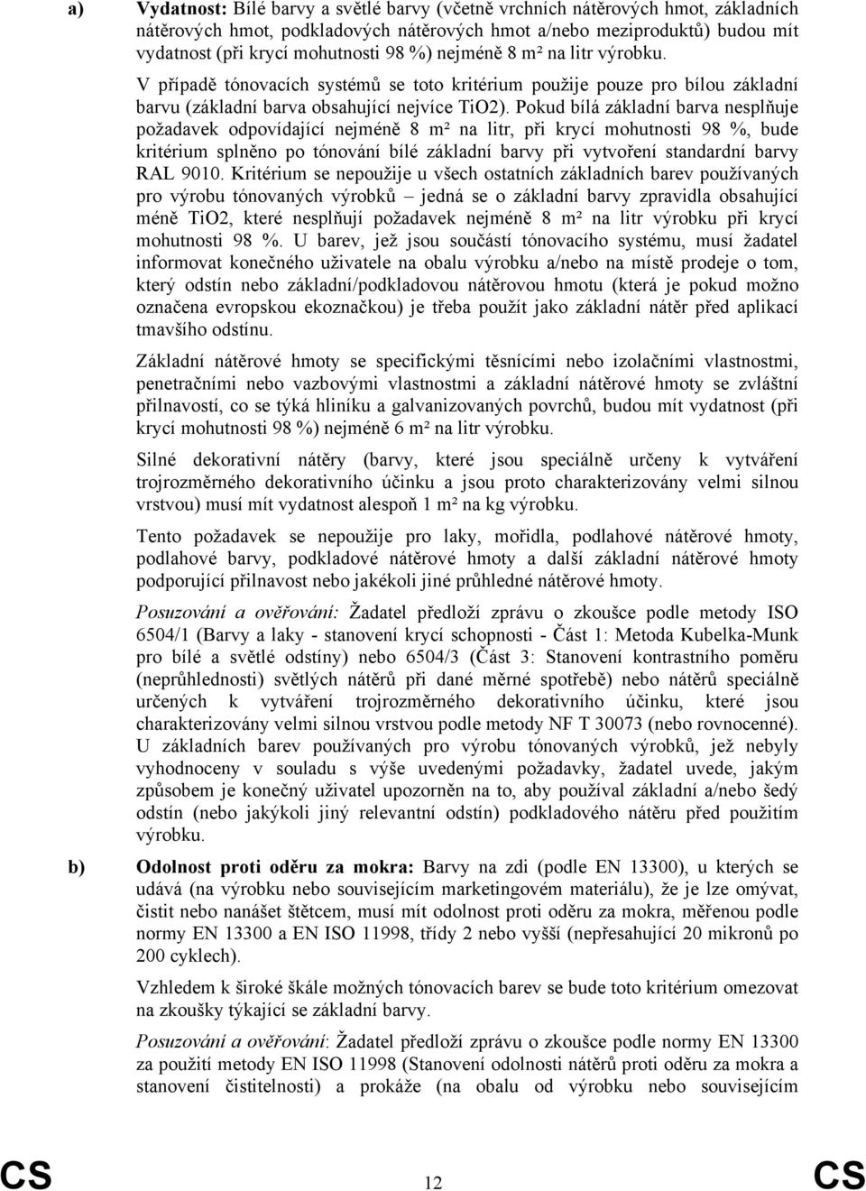 Pokud bílá základní barva nesplňuje požadavek odpovídající nejméně 8 m² na litr, při krycí mohutnosti 98 %, bude kritérium splněno po tónování bílé základní barvy při vytvoření standardní barvy RAL