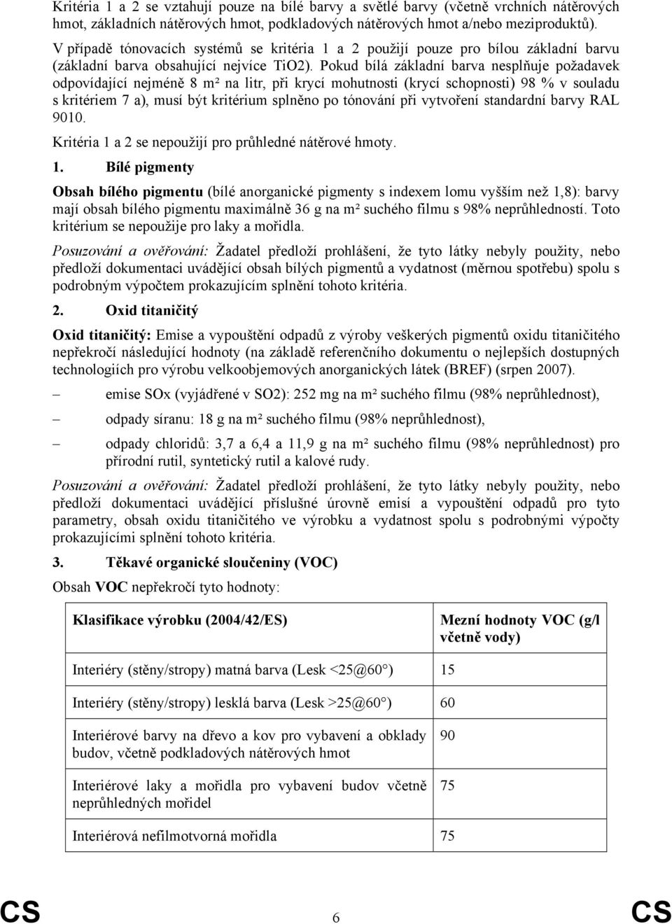 Pokud bílá základní barva nesplňuje požadavek odpovídající nejméně 8 m² na litr, při krycí mohutnosti (krycí schopnosti) 98 % v souladu s kritériem 7 a), musí být kritérium splněno po tónování při