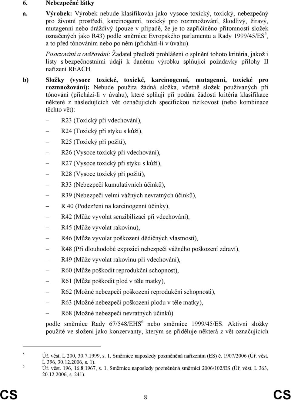 případě, že je to zapříčiněno přítomností složek označených jako R43) podle směrnice Evropského parlamentu a Rady 1999/45/ES 5, a to před tónováním nebo po něm (přichází-li v úvahu).