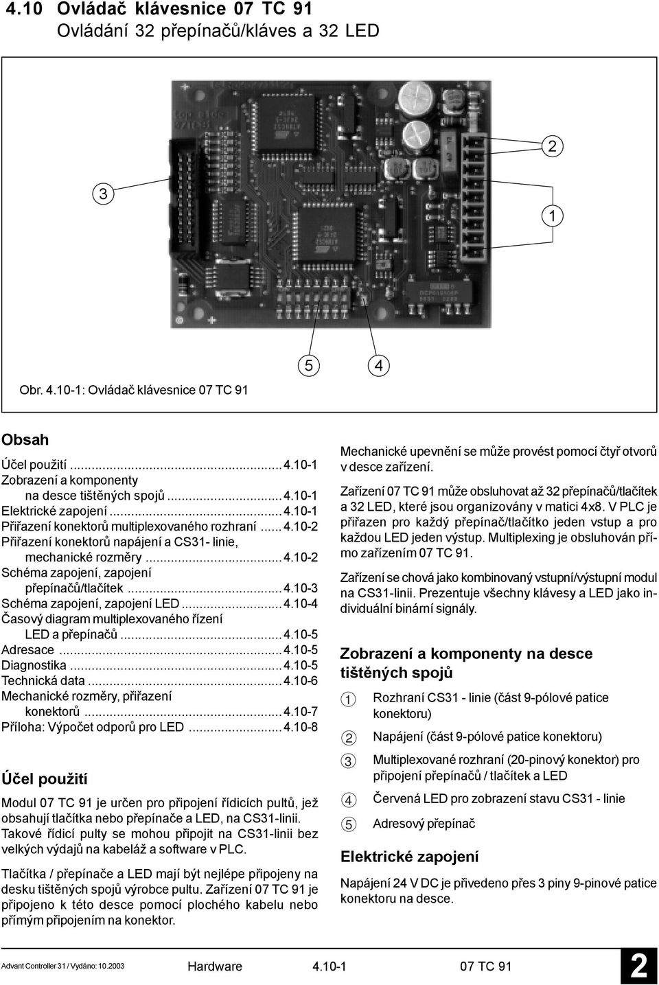 ..0-3 Schéma zapojení, zapojení LED...0- Časový diagram multiplexovaného řízení LED a přepínačů...0-5 Adresace...0-5 Diagnostika...0-5 Technická data...0-6 Mechanické rozměry, přiřazení konektorů.