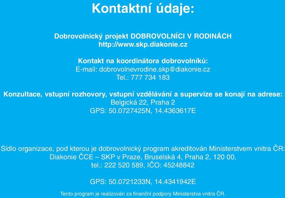 : 777 734 183 Konzultace, vstupní rozhovory, vstupní vzdělávání a supervize se konají na adrese: Belgická 22, Praha 2 GPS: 50.0727425N, 14.