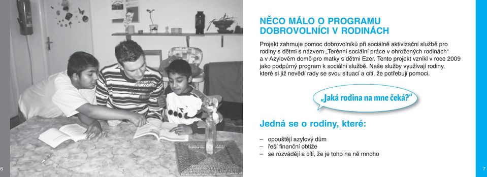 Tento projekt vznikl v roce 2009 jako podpůrný program k sociální službě.