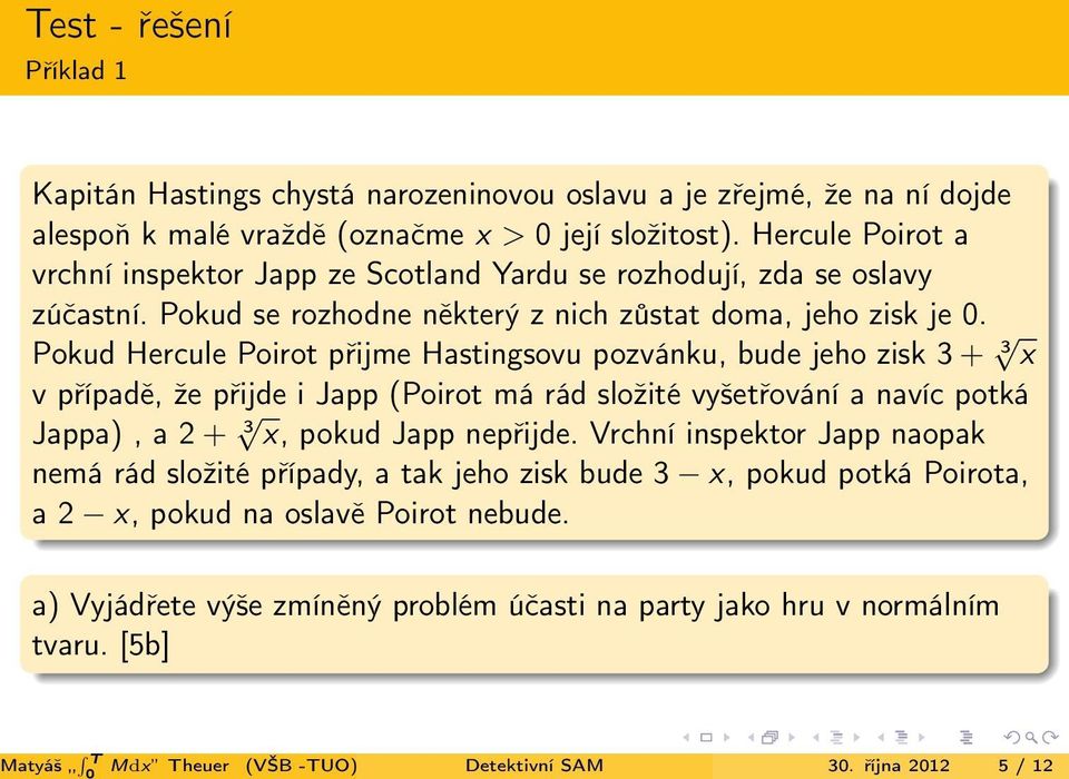 Pokud Hercule Poirot přijme Hastingsovu pozvánku, bude jeho zisk 3 + 3 x v případě, že přijde i Japp (Poirot má rád složité vyšetřování a navíc potká Jappa), a 2 + 3 x, pokud Japp nepřijde.