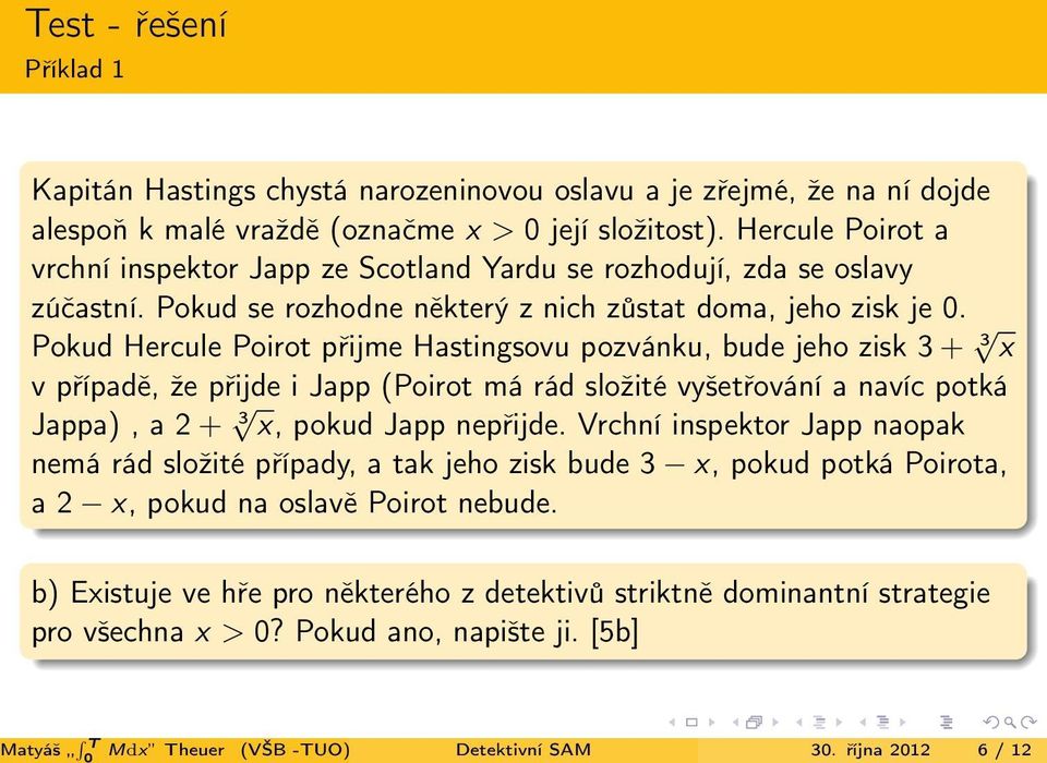 Pokud Hercule Poirot přijme Hastingsovu pozvánku, bude jeho zisk 3 + 3 x v případě, že přijde i Japp (Poirot má rád složité vyšetřování a navíc potká Jappa), a 2 + 3 x, pokud Japp nepřijde.