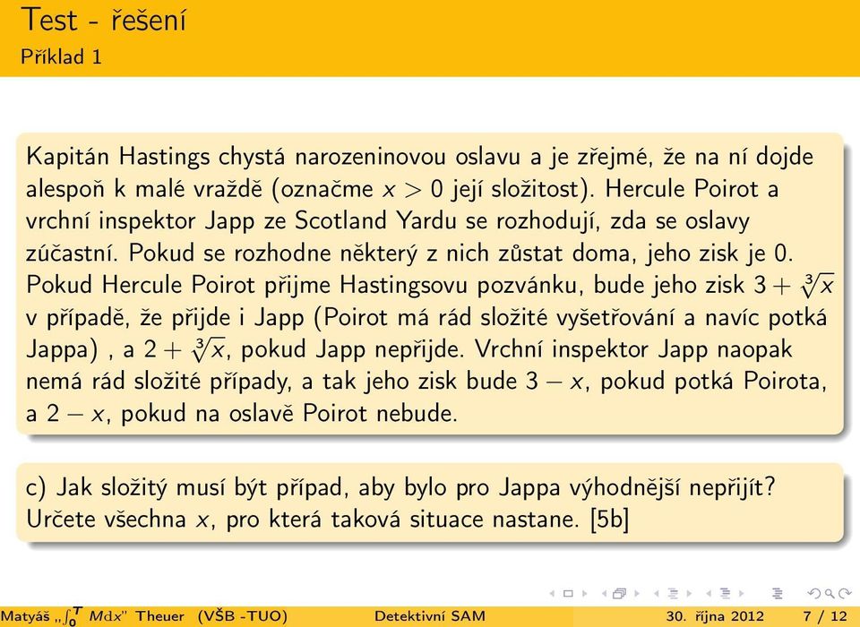 Pokud Hercule Poirot přijme Hastingsovu pozvánku, bude jeho zisk 3 + 3 x v případě, že přijde i Japp (Poirot má rád složité vyšetřování a navíc potká Jappa), a 2 + 3 x, pokud Japp nepřijde.