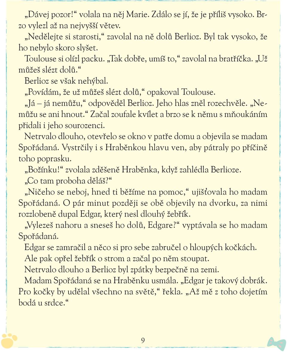 Jeho hlas zněl rozechvěle. Nemůžu se ani hnout. Začal zoufale kvílet a brzo se k němu s mňoukáním přidali i jeho sourozenci.