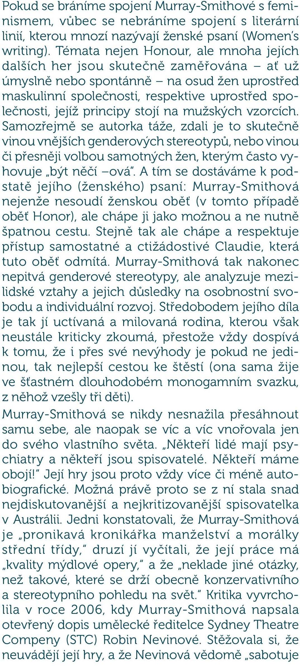 stojí na mužských vzorcích. Samozřejmě se autorka táže, zdali je to skutečně vinou vnějších genderových stereotypů, nebo vinou či přesněji volbou samotných žen, kterým často vyhovuje být něčí ová.