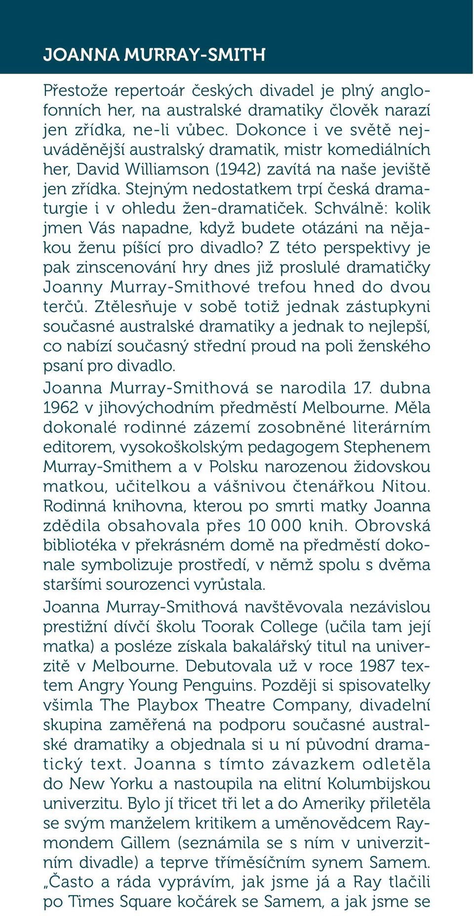 Stejným nedostatkem trpí česká dramaturgieivohledužen-dramatiček. Schválně: kolik jmen Vás napadne, když budete otázáni na nějakou ženu píšící pro divadlo?