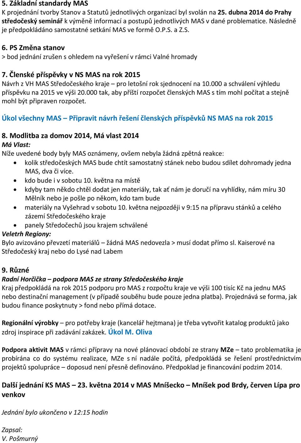 PS Změna stanov > bod jednání zrušen s ohledem na vyřešení v rámci Valné hromady 7. Členské příspěvky v NS na rok 2015 Návrh z VH Středočeského kraje pro letošní rok sjednocení na 10.