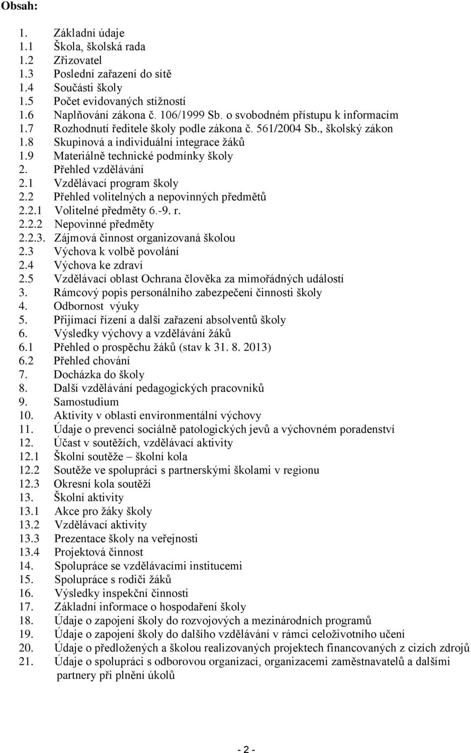 Přehled vzdělávání 2.1 Vzdělávací program školy 2.2 Přehled volitelných a nepovinných předmětů 2.2.1 Volitelné předměty 6.-9. r. 2.2.2 Nepovinné předměty 2.2.3. Zájmová činnost organizovaná školou 2.