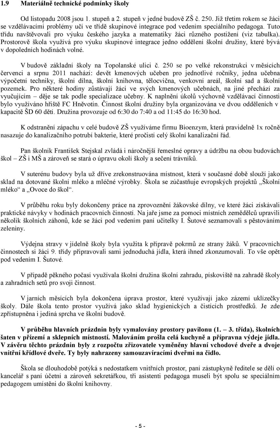 Tuto třídu navštěvovali pro výuku českého jazyka a matematiky žáci různého postižení (viz tabulka).