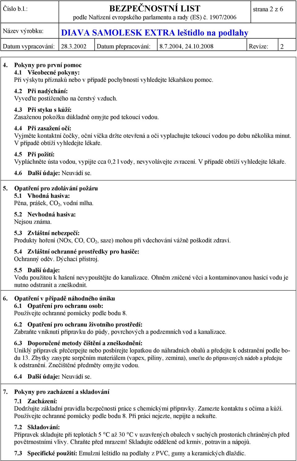 5 Při požití: Vypláchněte ústa vodou, vypijte cca 0,2 l vody, nevyvolávejte zvracení. V případě obtíží vyhledejte lékaře. 4.6 Další údaje: Neuvádí se. 5. Opatření pro zdolávání požáru 5.