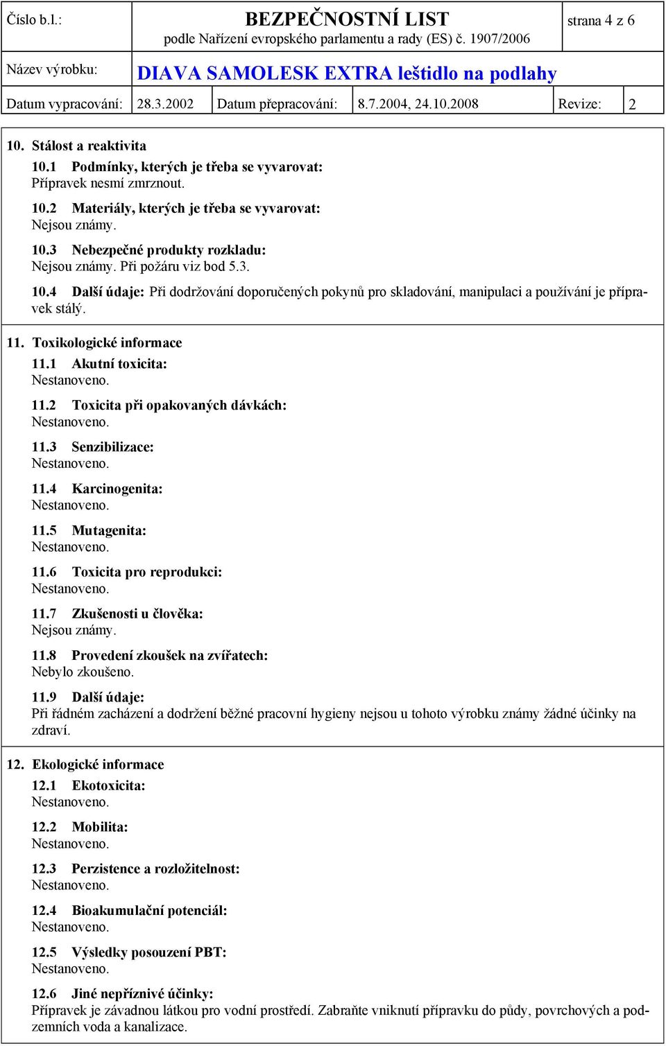 2 Toxicita při opakovaných dávkách: 11.3 Senzibilizace: 11.4 Karcinogenita: 11.5 Mutagenita: 11.6 Toxicita pro reprodukci: 11.7 Zkušenosti u člověka: Nejsou známy. 11.8 Provedení zkoušek na zvířatech: Nebylo zkoušeno.